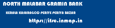 NORTH MALABAR GRAMIN BANK  KERALA KASARAGOD PERIYE PERIYA BAZAR  ifsc code